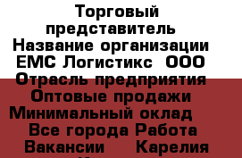 Торговый представитель › Название организации ­ ЕМС Логистикс, ООО › Отрасль предприятия ­ Оптовые продажи › Минимальный оклад ­ 1 - Все города Работа » Вакансии   . Карелия респ.,Костомукша г.